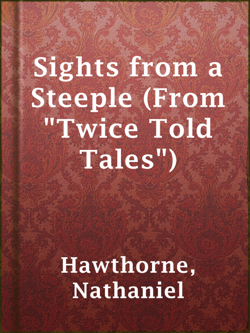Title details for Sights from a Steeple (From "Twice Told Tales") by Nathaniel Hawthorne - Available